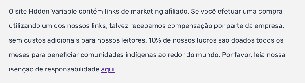 O site Hdden Variable contém links de marketing de afiliados. Se você fizer uma compra usando um de nossos links, poderemos receber uma compensação da empresa, sem custo adicional para nossos leitores. 10% dos nossos lucros são doados mensalmente para beneficiar comunidades indígenas em todo o mundo. Leia nossa isenção de responsabilidade aqui.
