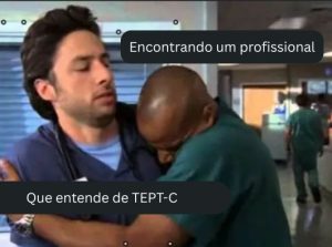 Meme com cena de Scrubs, onde uma enfermeira abraça um médico, que tenta se desviar dele e a frase: “Encontrar um profissional que entenda de TEPT-C”.